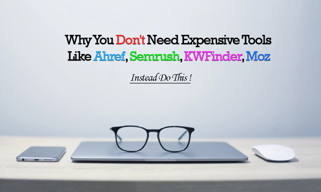 Why You Don't Need Expensive Tools Like Ahref, Semrush, KWFinder, Moz